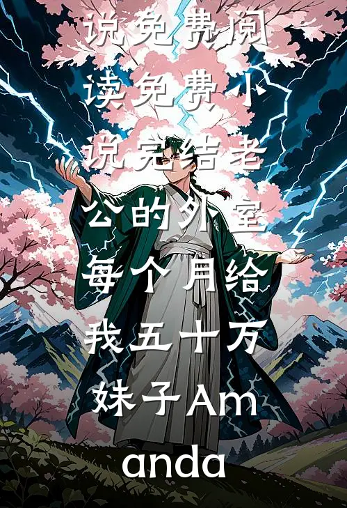 老公的外室每个月给我五十万(妹子Amanda)小说免费阅读_免费小说完结老公的外室每个月给我五十万妹子Amanda