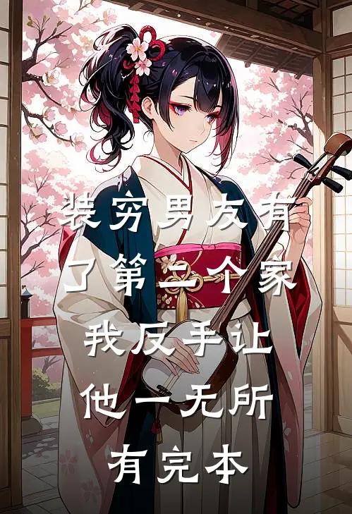装穷男友有了第二个家，我反手让他一无所有完本