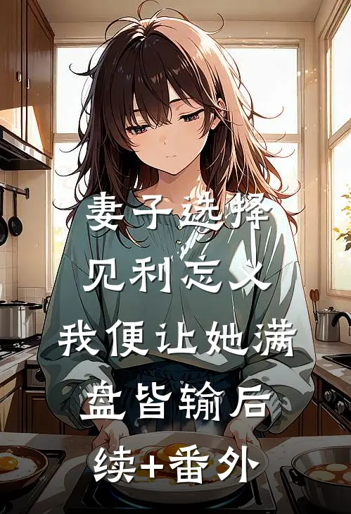 妻子选择见利忘义，我便让她满盘皆输后续+番外