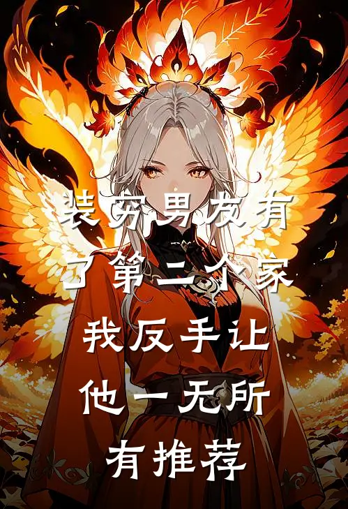 装穷男友有了第二个家，我反手让他一无所有推荐