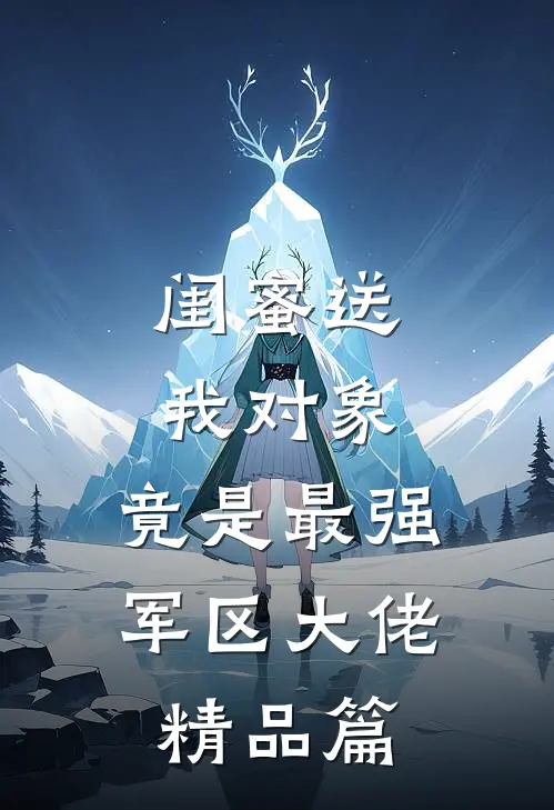 闺蜜送我对象：竟是最强军区大佬精品篇