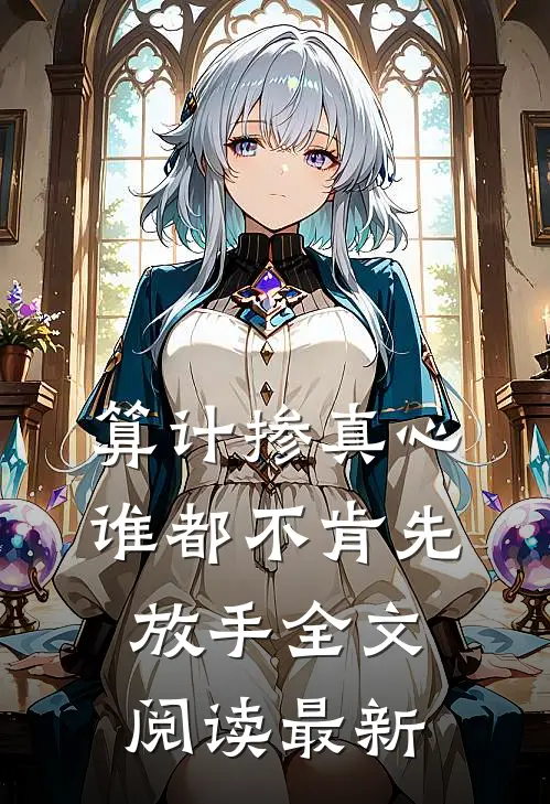 算计掺真心，谁都不肯先放手全文阅读最新