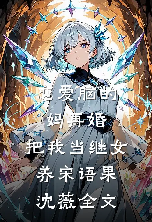 恋爱脑的妈再婚，把我当继女养宋语果沈薇全文