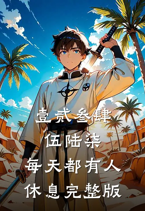 壹贰叁肆伍陆柒，每天都有人休息完整版