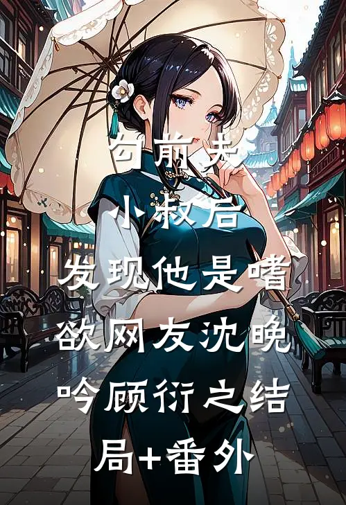 勾前夫小叔后，发现他是嗜欲网友沈晚吟顾衍之结局+番外