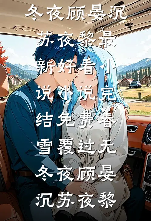 春雪覆过无冬夜顾晏沉苏夜黎最新好看小说_小说完结免费春雪覆过无冬夜顾晏沉苏夜黎