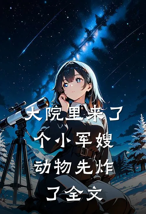 大院里来了个小军嫂，动物先炸了全文