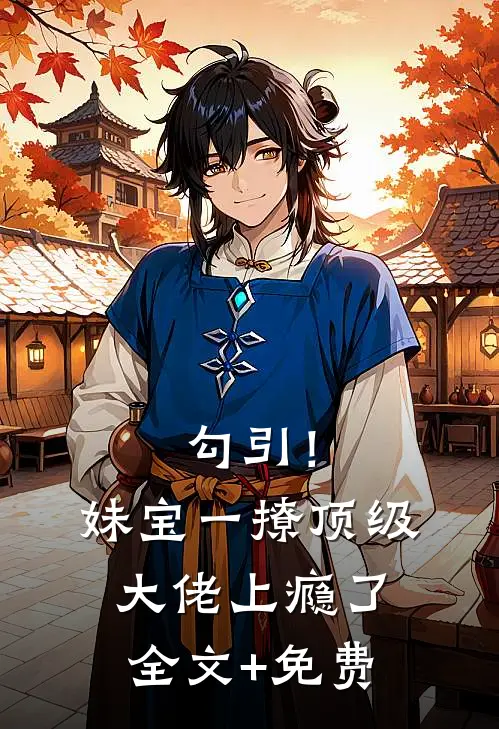 勾引！妹宝一撩，顶级大佬上瘾了全文+免费