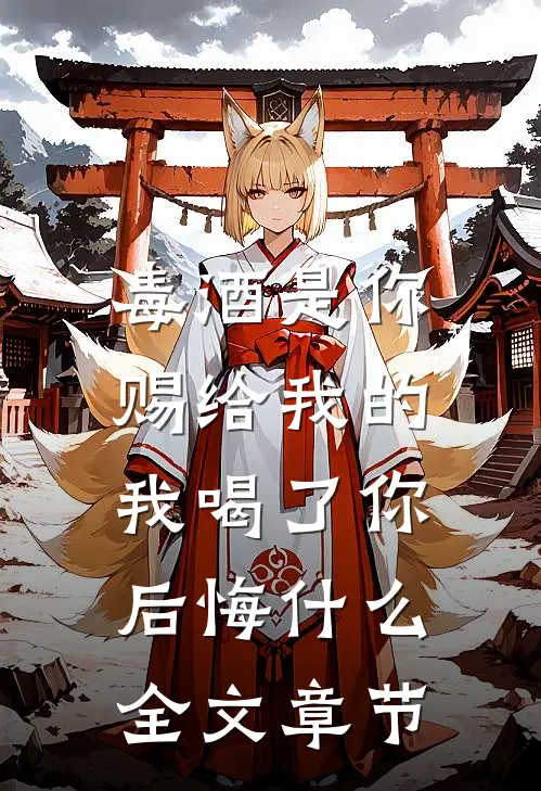 毒酒是你赐给我的，我喝了你后悔什么全文章节