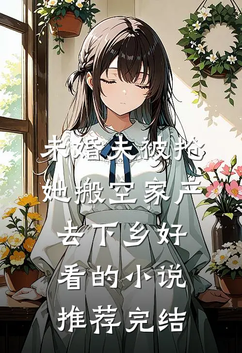 未婚夫被抢，她搬空家产去下乡好看的小说推荐完结