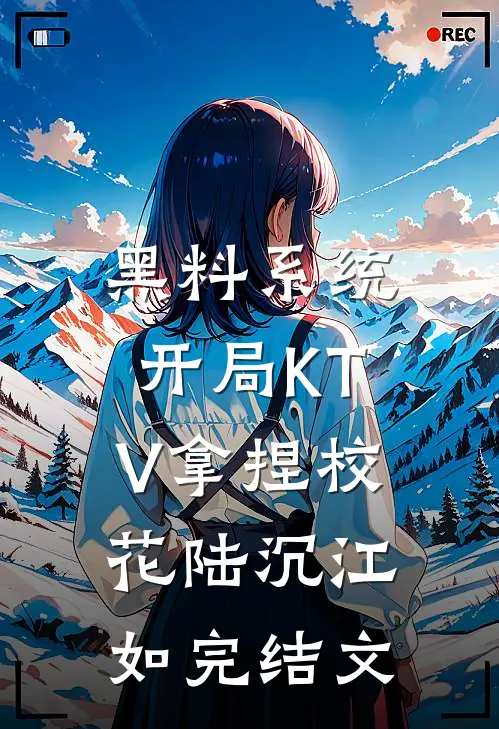 黑料系统：开局KTV拿捏校花陆沉江如完结文