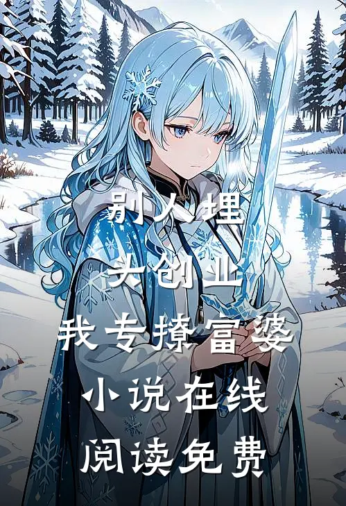 别人埋头创业，我专撩富婆小说在线阅读免费