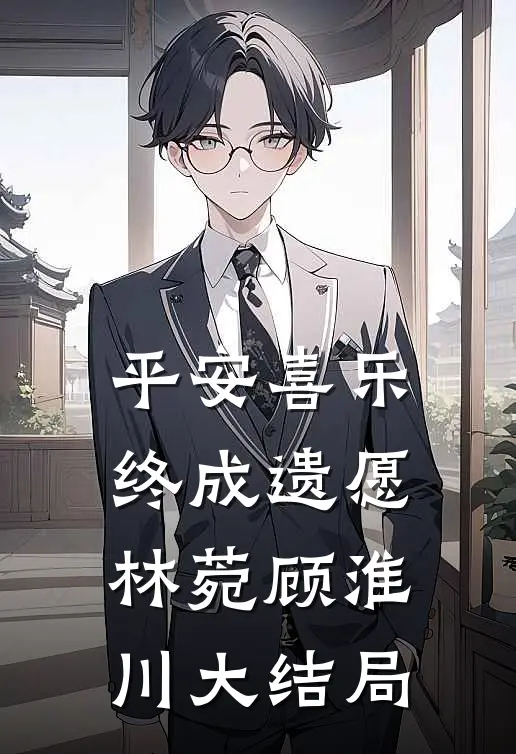 平安喜乐，终成遗愿林菀顾淮川大结局