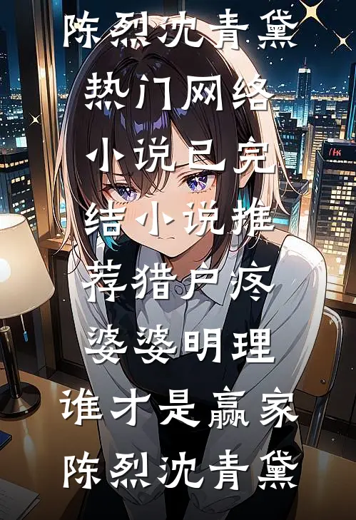猎户疼婆婆明理，谁才是赢家(陈烈沈青黛)热门网络小说_已完结小说推荐猎户疼婆婆明理，谁才是赢家(陈烈沈青黛)