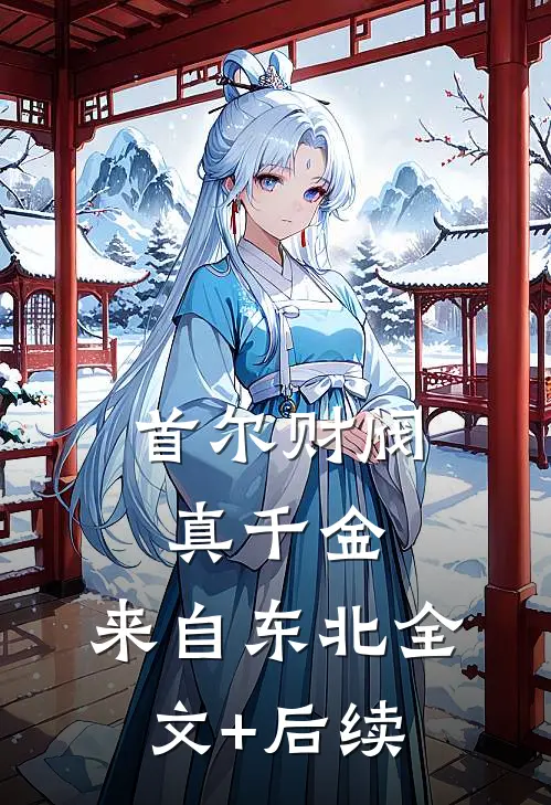 首尔财阀真千金，来自东北全文+后续