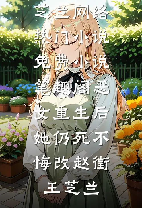 恶女重生后，她仍死不悔改赵徵王芝兰网络热门小说_免费小说笔趣阁恶女重生后，她仍死不悔改(赵徵王芝兰)