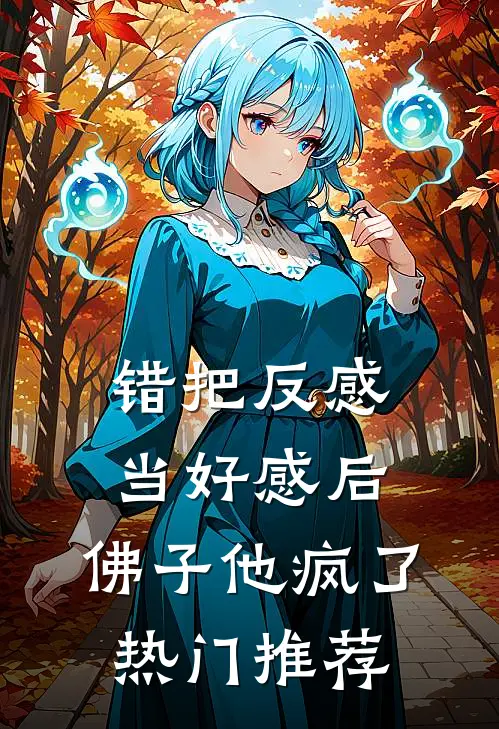 错把反感当好感后，佛子他疯了热门推荐