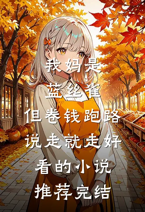 我妈是蓝丝雀，但卷钱跑路说走就走好看的小说推荐完结