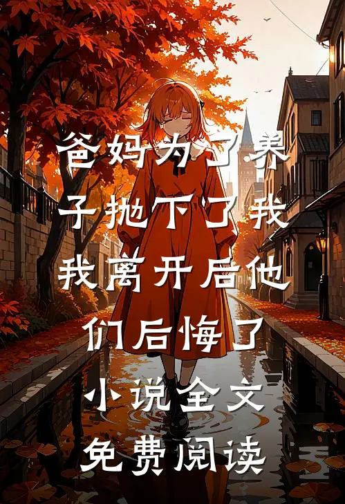 爸妈为了养子抛下了我，我离开后他们后悔了小说全文免费阅读