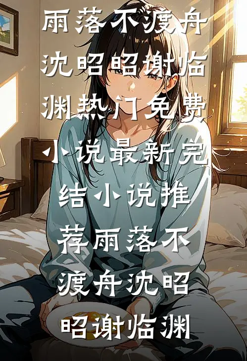 雨落不渡舟沈昭昭谢临渊热门免费小说_最新完结小说推荐雨落不渡舟沈昭昭谢临渊