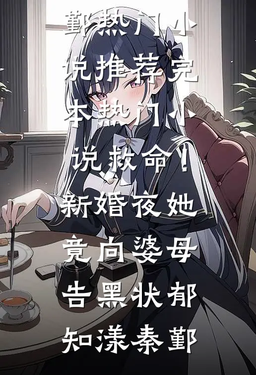 救命！新婚夜她竟向婆母告黑状郁知漾秦鄞热门小说推荐_完本热门小说救命！新婚夜她竟向婆母告黑状(郁知漾秦鄞)