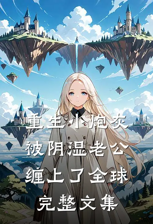 重生小炮灰被阴湿老公缠上了全球完整文集