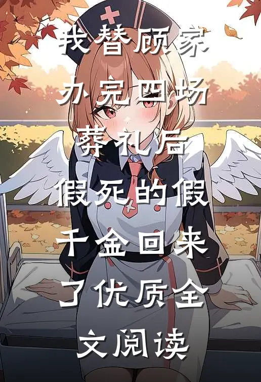 我替顾家办完四场葬礼后，假死的假千金回来了优质全文阅读