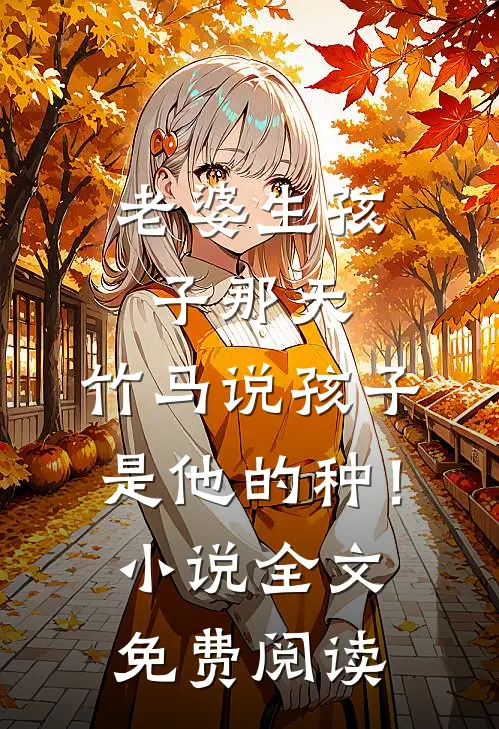 老婆生孩子那天，竹马说孩子是他的种！小说全文免费阅读