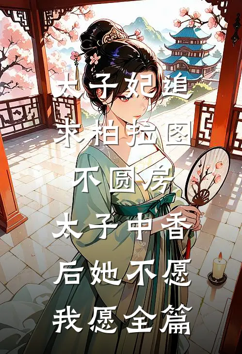 太子妃追求柏拉图不圆房，太子中香后她不愿，我愿全篇