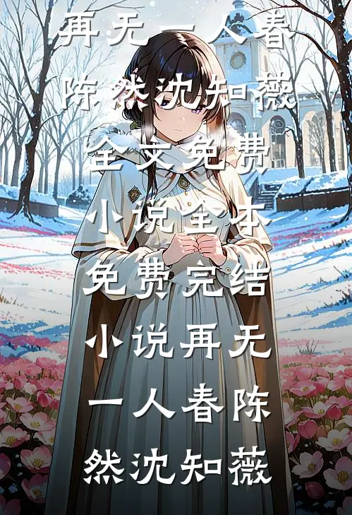 再无一人春(陈然沈知薇)全文免费小说_全本免费完结小说再无一人春陈然沈知薇