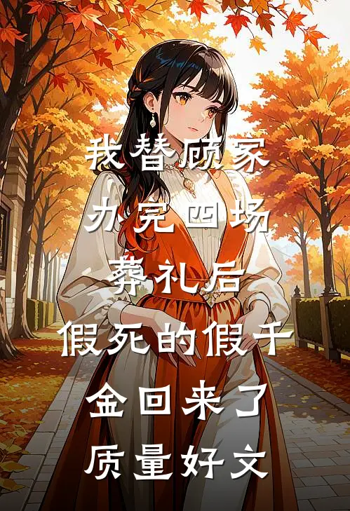 我替顾家办完四场葬礼后，假死的假千金回来了质量好文