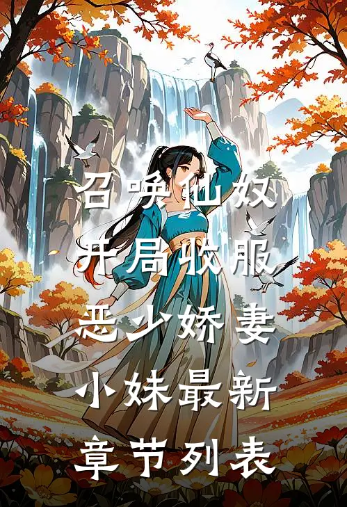 召唤仙奴：开局收服恶少娇妻小妹最新章节列表