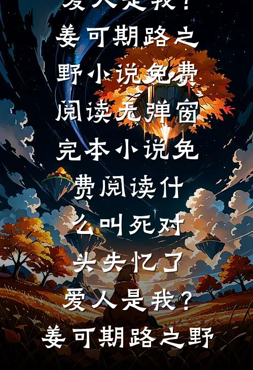 什么叫死对头失忆了，爱人是我？姜可期路之野小说免费阅读无弹窗_完本小说免费阅读什么叫死对头失忆了，爱人是我？(姜可期路之野)