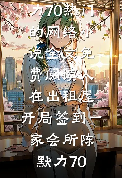 人在出租屋，开局签到一家会所(陈默力70)热门的网络小说_全文免费阅读人在出租屋，开局签到一家会所陈默力70