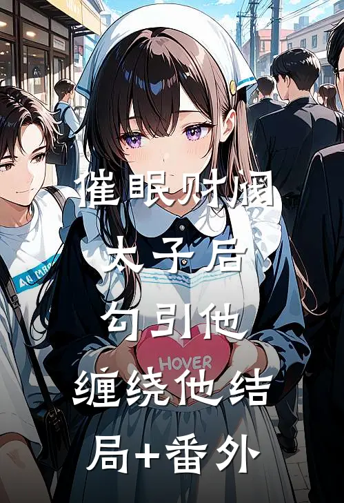 催眠财阀太子后，勾引他，缠绕他结局+番外