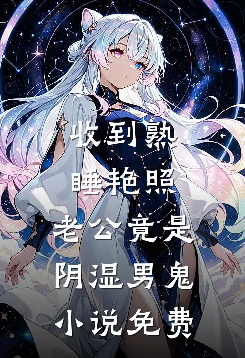 收到熟睡艳照，老公竟是阴湿男鬼小说免费