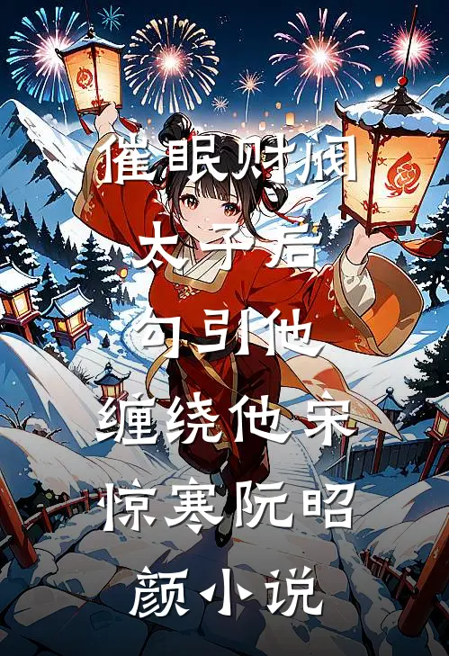 催眠财阀太子后，勾引他，缠绕他宋惊寒阮昭颜小说