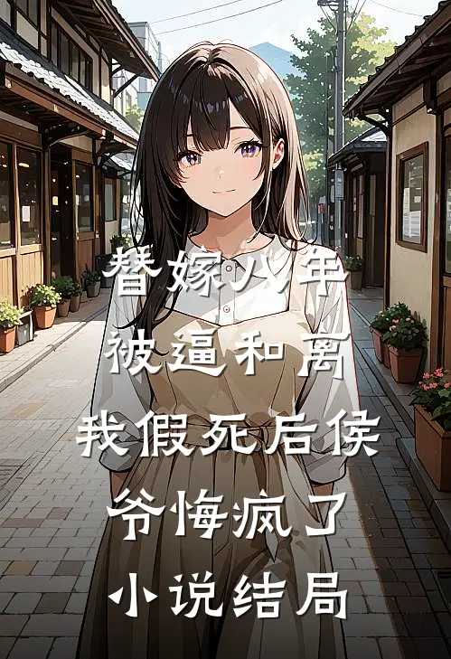 替嫁八年被逼和离，我假死后侯爷悔疯了小说结局
