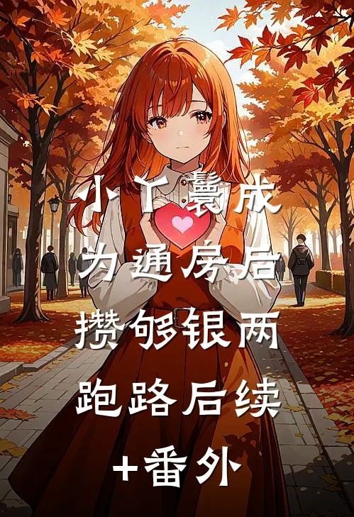 小丫鬟成为通房后，攒够银两跑路后续+番外