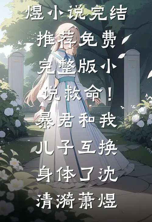 救命！暴君和我儿子互换身体了沈清漪萧煜小说完结推荐_免费完整版小说救命！暴君和我儿子互换身体了沈清漪萧煜