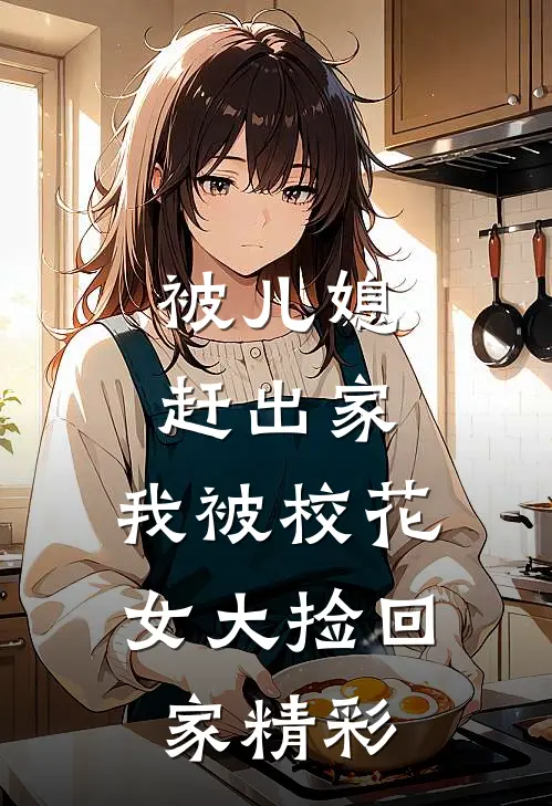 被儿媳赶出家，我被校花女大捡回家精彩