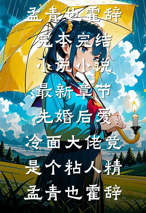 先婚后爱，冷面大佬竟是个粘人精孟青也霍辞完本完结小说_小说最新章节先婚后爱，冷面大佬竟是个粘人精(孟青也霍辞)