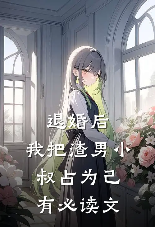 退婚后，我把渣男小叔占为己有必读文