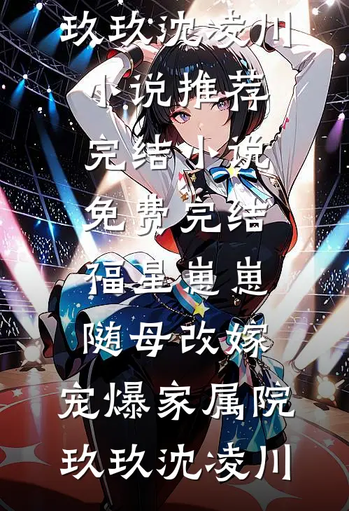 福星崽崽随母改嫁，宠爆家属院玖玖沈凌川小说推荐完结_小说免费完结福星崽崽随母改嫁，宠爆家属院玖玖沈凌川