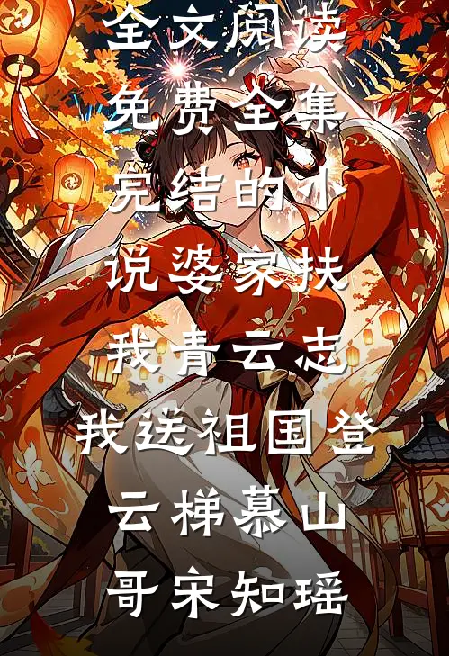 婆家扶我青云志，我送祖国登云梯慕山哥宋知瑶全文阅读免费全集_完结的小说婆家扶我青云志，我送祖国登云梯(慕山哥宋知瑶)