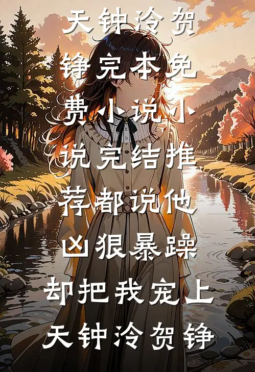 都说他凶狠暴躁，却把我宠上天钟泠贺铮完本免费小说_小说完结推荐都说他凶狠暴躁，却把我宠上天钟泠贺铮