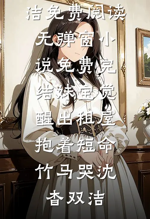 妹宝觉醒出租屋，抱着短命竹马哭沈杳双洁免费阅读无弹窗_小说免费完结妹宝觉醒出租屋，抱着短命竹马哭(沈杳双洁)