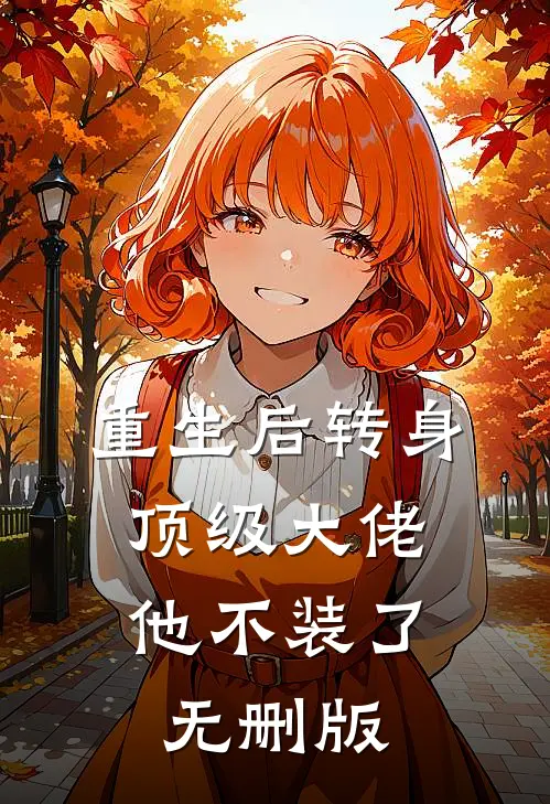 重生后转身，顶级大佬他不装了无删版