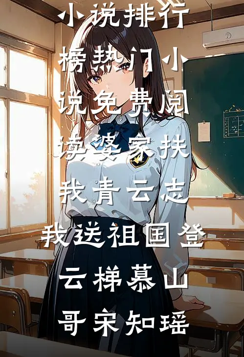 婆家扶我青云志，我送祖国登云梯慕山哥宋知瑶热门小说排行榜_热门小说免费阅读婆家扶我青云志，我送祖国登云梯(慕山哥宋知瑶)