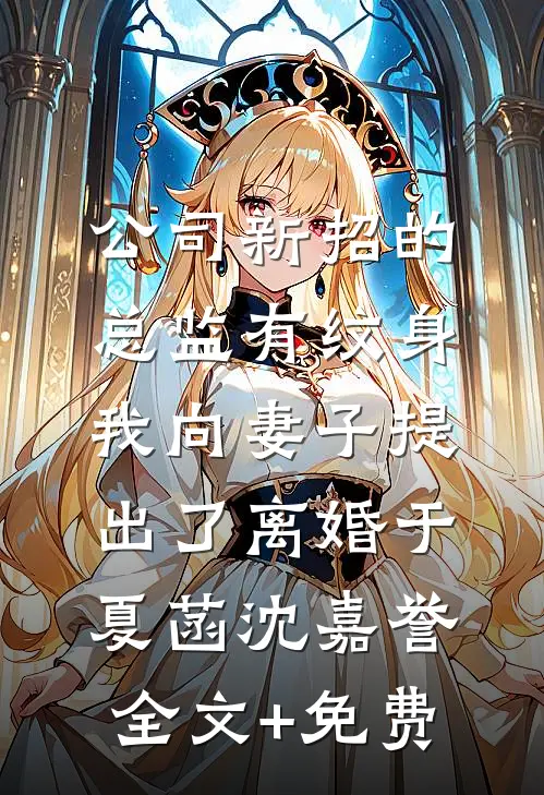 公司新招的总监有纹身，我向妻子提出了离婚于夏菡沈嘉誉全文+免费